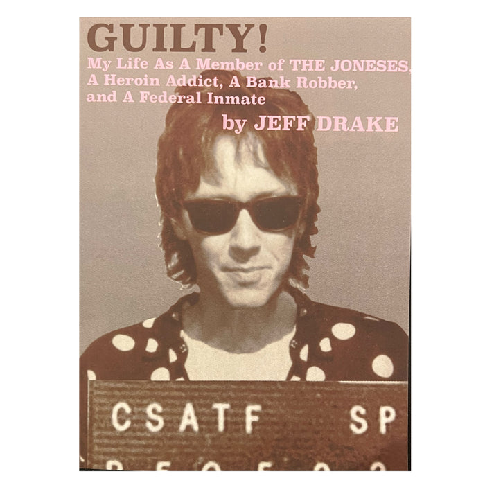 Guilty! My Life in The Joneses, A Heroin Addict, A Bank Robber, & A Federal Inmate